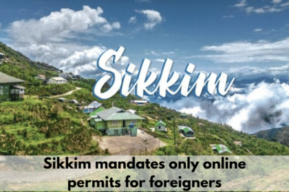 Sikkim mandates only online permits for foreigners